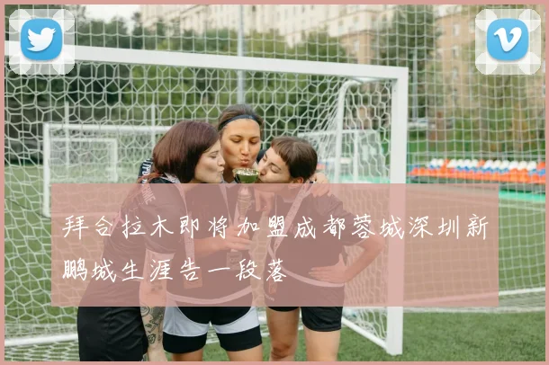 拜合拉木即将加盟成都蓉城深圳新鹏城生涯告一段落